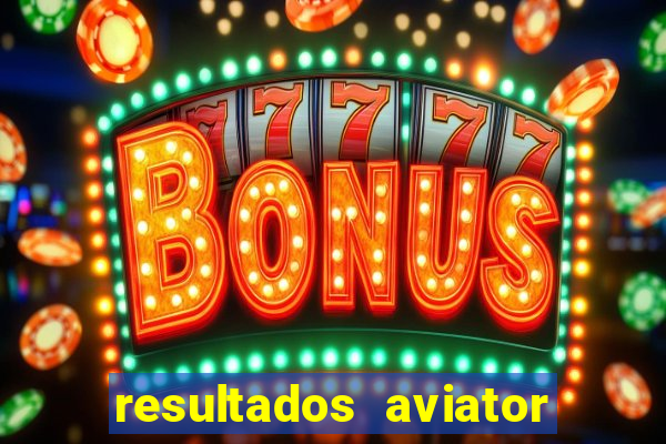 resultados aviator estrela bet